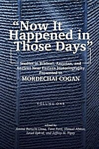 now It Happened in Those Days: Studies in Biblical, Assyrian, and Other Ancient Near Eastern Historiography Presented to Mordechai Cogan on His 75th (Hardcover)