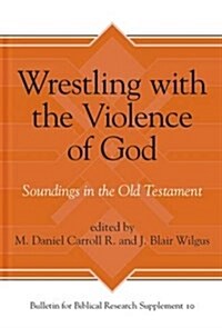 Wrestling with the Violence of God: Soundings in the Old Testament (Hardcover)