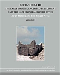 Beer-Sheba III: The Early Iron Iia Enclosed Settlement and the Late Iron Iia-Iron Iib Cities (Hardcover)