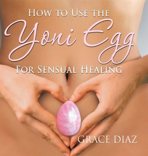 How to Use the Yoni Egg for Sensual Healing (Hardcover)