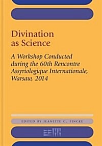 Divination as Science: A Workshop on Divination Conducted During the 60th Rencontre Assyriologique Internationale, Warsaw, 2014 (Hardcover)