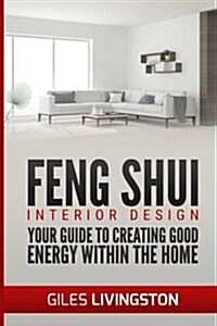 Feng Shui Interior Design: A guide to creating good energy within your home (Paperback)