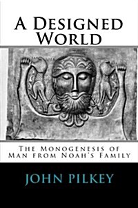 A Designed World - Origin of Mankind According to Genesis 10-11: The Monogenesis of Man from Noahs Family (Paperback)