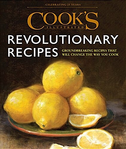 Cooks Illustrated Revolutionary Recipes: Groundbreaking Techniques. Compelling Voices. One-Of-A-Kind Recipes. (Hardcover)