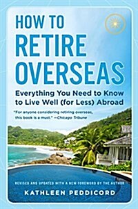 How to Retire Overseas: Everything You Need to Know to Live Well (for Less) Abroad (Paperback)