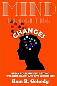 Mind boggling changes: Break your anxiety, getting welcome habits and live success life (Paperback)