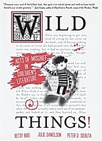 Wild Things! Acts of Mischief in Childrens Literature (Paperback)