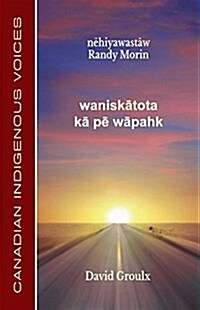 Waniskātota Kā Pē Wāpahk: Cree Edition (Paperback)