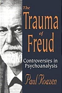 The Trauma of Freud : Controversies in Psychoanalysis (Paperback)