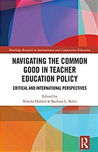 Navigating the Common Good in Teacher Education Policy: Critical and International Perspectives (Hardcover)