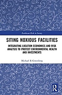 Siting Noxious Facilities : Integrating Location Economics and Risk Analysis to Protect Environmental Health and Investments (Hardcover)