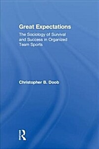 Great Expectations : The Sociology of Survival and Success in Organized Team Sports (Hardcover)