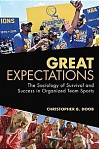Great Expectations : The Sociology of Survival and Success in Organized Team Sports (Paperback)
