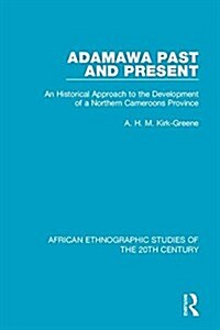 Adamawa Past and Present : An Historical Approach to the Development of a Northern Cameroons Province (Hardcover)