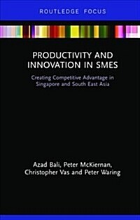 Productivity and Innovation in SMEs : Creating Competitive Advantage in Singapore and South East Asia (Hardcover)