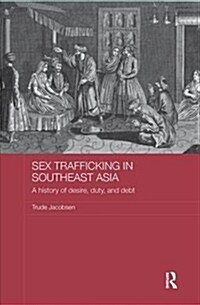 Sex Trafficking in Southeast Asia : A History of Desire, Duty, and Debt (Paperback)