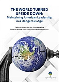 The World Turned Upside Down: Maintaining American Leadership in a Dangerous Age (Paperback)