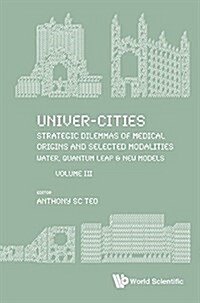 Univer-Cities: Strategic Dilemmas of Medical Origins and Selected Modalities: Water, Quantum Leap & New Models - Volume III (Paperback)