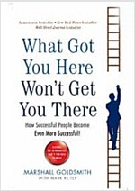 What Got You Here Won't Get You There : How Successful People Become Even More Successful (Paperback)