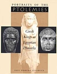 Portraits of the Ptolemies: Greek Kings as Egyptian Pharaohs (Hardcover)