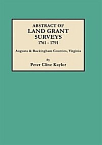 Abstract of Land Grant Surveys, 1761-1791 [Augusta & Rockingham Counties, Virginia] (Paperback)
