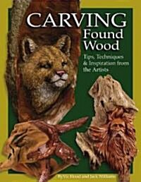 Carving Found Wood: Tips, Techniques & Inspirations from the Artists (Paperback)