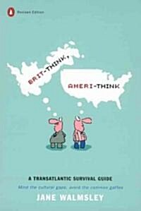 Brit-Think, Ameri-Think : A Transatlantic Survival Guide, Revised Edition (Paperback)