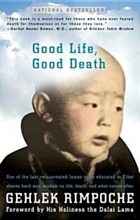 Good Life, Good Death: One of the Last Reincarnated Lamas to Be Educated in Tibet Shares Hard-Won Wisdom on Life, Death, and What Comes After (Paperback)