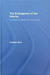 The Emergence of the Interior : Architecture, Modernity, Domesticity (Hardcover)