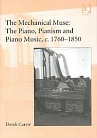 The Mechanical Muse: The Piano, Pianism and Piano Music, c.1760-1850 (Hardcover)