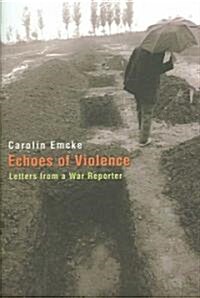 Echoes of Violence: Letters from a War Reporter (Hardcover)