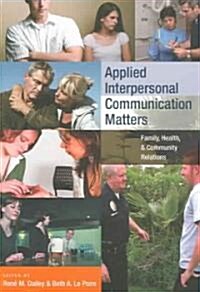 Applied Interpersonal Communication Matters: Family, Health, & Community Relations (Paperback)