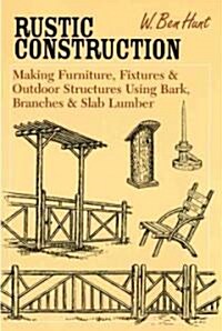 Rustic Construction: Making Furniture, Fixtures, and Outdoor Structures Using Bark, Branches, and Slab Lumber (Paperback)