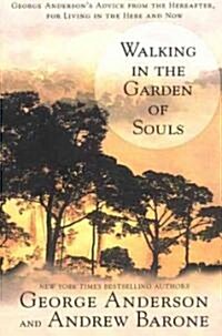 Walking in the Garden of Souls: George Andersons Advice from the Hereafter, for Living in the Here and Now (Paperback)