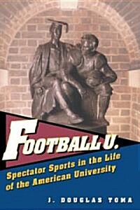 Football U.: Spectator Sports in the Life of the American University (Hardcover)