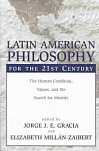 Latin American Philosophy for the 21st Century: The Human Condition, Values, and the Search for Identity (Paperback)
