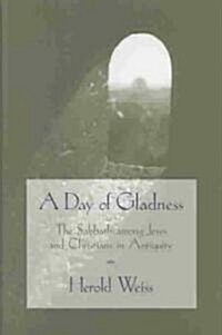 A Day of Gladness: The Sabbath Among Jews and Christians in Antiquity (Hardcover)