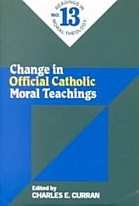 Change in Official Catholic Moral Teachings (No. 13): Readings in Moral Theology No. 13 (Paperback)