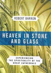 Heaven in Stone and Glass: Experiencing the Spirituality of the Great Cathedrals (Paperback)