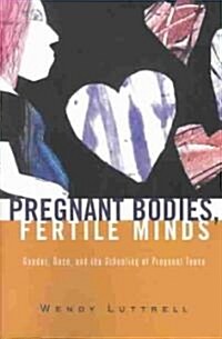 [중고] Pregnant Bodies, Fertile Minds : Gender, Race, and the Schooling of Pregnant Teens (Paperback)