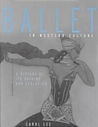 Ballet in Western Culture : A History of Its Origins and Evolution (Paperback)