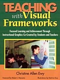 Teaching with Visual Frameworks: Focused Learning and Achievement Through Instructional Graphics Co-Created by Students and Teachers (Paperback)