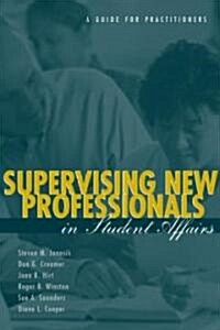 Supervising New Professionals in Student Affairs : A Guide for Practioners (Paperback)