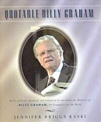 Quotable Billy Graham: Words of Faith, Devotion, and Salvation by and about Billy Graham, an Evangelist for the World (Hardcover)