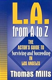 L.A. from A to Z: The Actors Guide to Surviving and Succeeding in Los Angeles (Paperback)