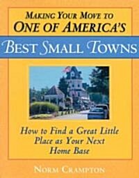 Making Your Move to One of Americas Best Small Towns: How to Find a Great Little Place as Your Next Home Base (Paperback)