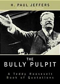 The Bully Pulpit: A Teddy Roosevelt Book of Quotations (Paperback)