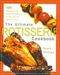 The Ultimate Rotisserie Cookbook: 300 Mouthwatering Recipes for Making the Most of Your Rotisserie Oven (Paperback)
