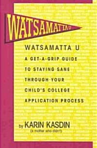 Watsamatta U: The Get-A-Grip Guide to Staying Sane Through Your Childs College Application Process (Paperback)