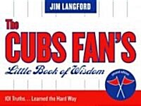 The Cubs Fans Little Book of Wisdom: 101 Truths...Learned the Hard Way (Paperback, 2)